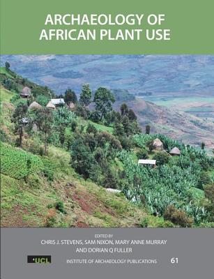 Archaeology of African Plant Use (UNIV COL LONDON INST ARCH PUB #61)