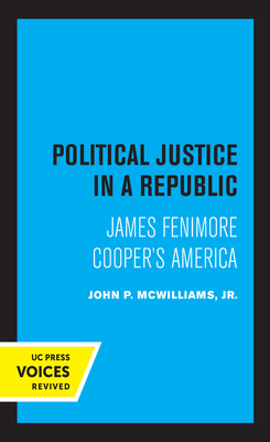 Political Justice in a Republic: James Fenimore Cooper's America By John P. McWilliams, Jr. Cover Image