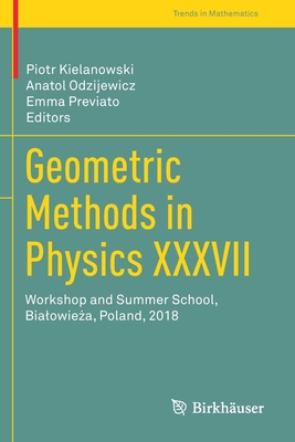 Geometric Methods in Physics XXXVII: Workshop and Summer School, Bialowieża, Poland, 2018 (Trends in Mathematics) By Piotr Kielanowski (Editor), Anatol Odzijewicz (Editor), Emma Previato (Editor) Cover Image
