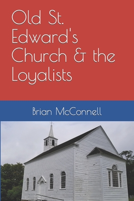 Old St. Edward's Church & the Loyalists By Brian McConnell Cover Image