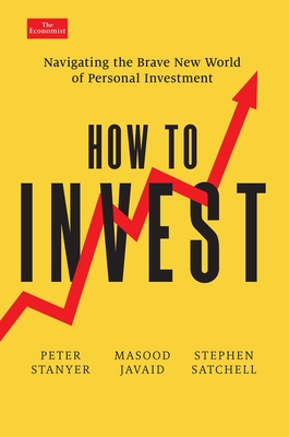How to Invest: Navigating the Brave New World of Personal Investment (Economist Books) By Peter Stanyer, Masood Javaid, Stephen Satchell Cover Image