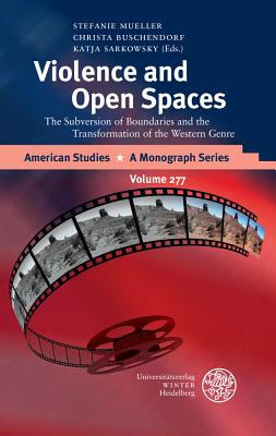 Violence and Open Spaces: The Subversion of Boundaries and the Transformation of the Western Genre (American Studies - A Monograph #277)