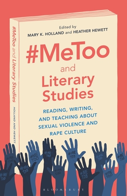 #Metoo and Literary Studies: Reading, Writing, and Teaching about Sexual Violence and Rape Culture By Mary K. Holland (Editor), Heather Hewett (Editor) Cover Image