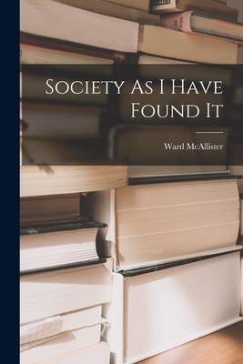 Society As I Have Found It By Ward McAllister Cover Image