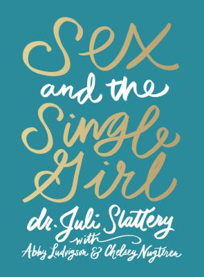 Sex and the Single Girl By Dr. Juli Slattery, Abby Ludvigson (Contributions by), Chelsey Nugteren (Contributions by) Cover Image