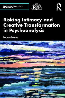 Risking Intimacy and Creative Transformation in Psychoanalysis (Relational Perspectives Book)