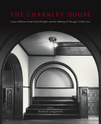 The Charnley House: Louis Sullivan, Frank Lloyd Wright, and the Making of Chicago's Gold Coast (Chicago Architecture and Urbanism)