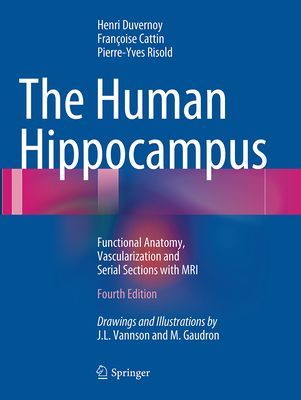 The Human Hippocampus: Functional Anatomy, Vascularization and Serial Sections with MRI By Henri M. Duvernoy, Francoise Cattin, Pierre-Yves Risold Cover Image
