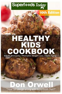 Healthy Kids Cookbook: Over 260 Quick & Easy Gluten Free Low Cholesterol Whole Foods Recipes full of Antioxidants & Phytochemicals (Healthy Kids Natural Weight Loss Transformation #6)