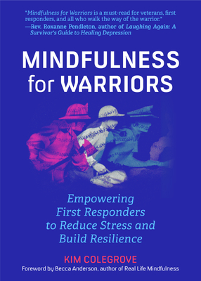 Mindfulness for Warriors: Empowering First Responders to Reduce Stress and Build Resilience (Book for Doctors, Police, Nurses, Firefighters, Par By Kim Colegrove, Becca Anderson (Foreword by) Cover Image