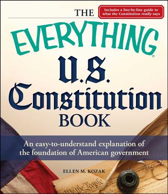The Everything U.S. Constitution Book: An easy-to-understand explanation of the foundation of American government (Everything®) By Ellen M. Kozak Cover Image