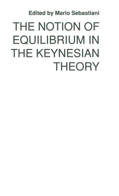 The Notion of Equilibrium in the Keynesian Theory By Mario Sebastiani (Editor) Cover Image