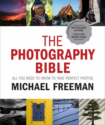 The Photography Bible: All You Need To Know To Take Perfect Photos By Michael Freeman (Editor) Cover Image