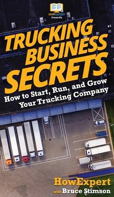 Trucking Business Secrets: How to Start, Run, and Grow Your Trucking Company By Howexpert, Bruce Stimson Cover Image