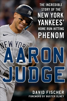 Aaron Judge: The Incredible Story of the New York Yankees' Home Run–Hitting Phenom