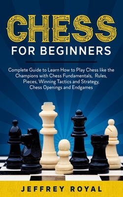 How To Play Chess: A Beginner's Guide to Learning the Chess Game, Pieces,  Board, Rules, & Strategies