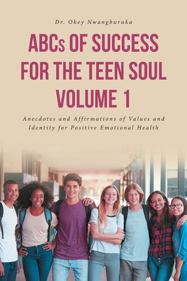 ABCs of Success for the Teen Soul - Volume 1: Anecdotes and Affirmations of Values and Identity for Positive Emotional Health Cover Image