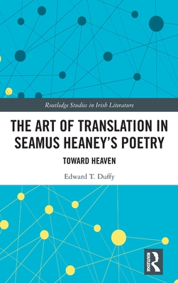 The Art of Translation in Seamus Heaney's Poetry: Toward Heaven (Routledge Studies in Irish Literature)