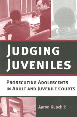 Judging Juveniles: Prosecuting Adolescents in Adult and Juvenile Courts (New Perspectives in Crime #5)