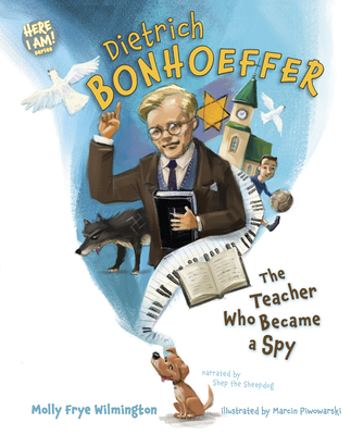 Dietrich Bonhoeffer: The Teacher Who Became a Spy (Here I Am! biography series) By Molly Frye Wilmington, Marcin Piwowarski (Illustrator) Cover Image