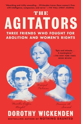 The Agitators: Three Friends Who Fought for Abolition and Women's Rights By Dorothy Wickenden Cover Image