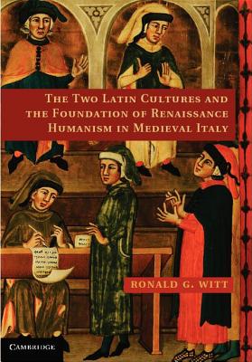 The Two Latin Cultures and the Foundation of Renaissance Humanism in Medieval Italy Cover Image