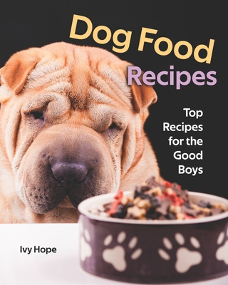 Dog Food Recipes: Top Recipes for the Good Boys By Ivy Hope Cover Image