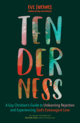 Tenderness: A Gay Christian's Guide to Unlearning Rejection and Experiencing God's Extravagant Love By Eve Tushnet Cover Image