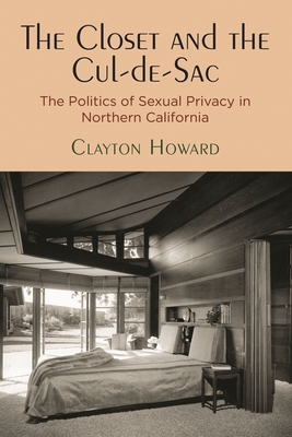 The Closet and the Cul-De-Sac: The Politics of Sexual Privacy in Northern California (Politics and Culture in Modern America)