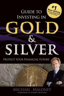 Guide to Investing in Gold & Silver: Protect Your Financial Future By Michael Maloney Cover Image