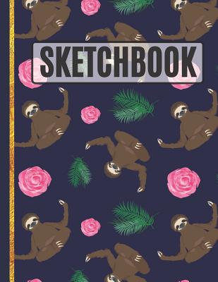 Sketchbook: Sloths and Roses Sketchbook to Practice Sketching, Drawing, Writing and Creative Doodling for Kids, Teens, Women and G Cover Image