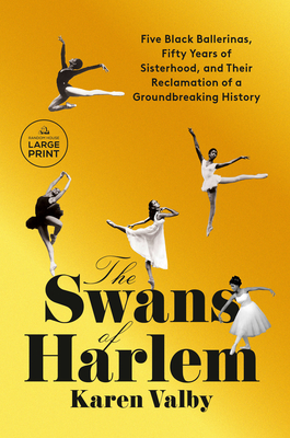 The Swans of Harlem: Five Black Ballerinas, Fifty Years of Sisterhood, and Their Reclamation of a Groundbreaking History Cover Image