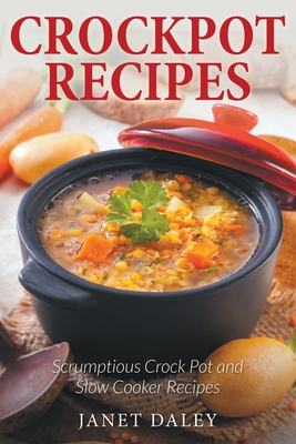 Crockpot Recipes: Scrumptious Crock Pot and Slow Cooker Recipes By Janet Daley Cover Image