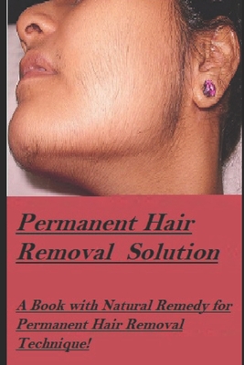 Permanent Hair Removal Solution: Get rid of Unwanted hair Permanently!  (Paperback) | Barrett Bookstore