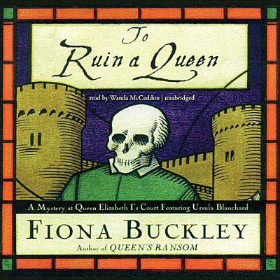 To Ruin a Queen: A Mystery at Queen Elizabeth I's Court (Ursula Blanchard Mysteries #4) By Fiona Buckley, Wanda McCaddon (Read by) Cover Image
