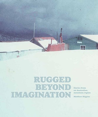 Rugged Beyond Imagination: Stories from an Australian Mountain Region