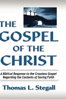 The Gospel of the Christ: A Biblical Response to the Crossless Gospel Regarding the Contents of Saving Faith Cover Image