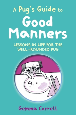 A Pug's Guide to Good Manners: Lessons in life for the well-rounded pug Cover Image