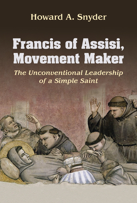 Francis of Assisi, Movement Maker: The Unconventional Leadership of a Simple Saint (American Society of Missiology) By Howard Snyder Cover Image