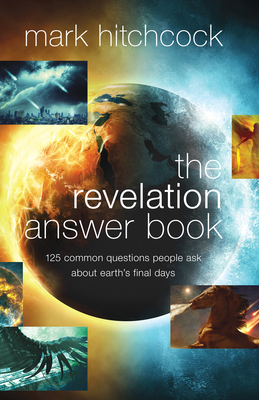 The Revelation Answer Book: 125 Common Questions People Ask about Earth's Final Days By Mark Hitchcock Cover Image
