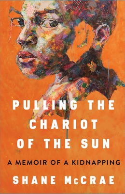 Pulling the Chariot of the Sun: A Memoir of a Kidnapping (Hardcover)