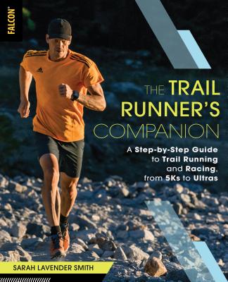 The Trail Runner's Companion: A Step-By-Step Guide to Trail Running and Racing, from 5ks to Ultras By Sarah Lavender Smith Cover Image