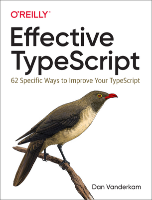 Effective Typescript: 62 Specific Ways to Improve Your Typescript By Dan VanderKam Cover Image