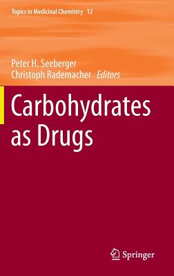 Carbohydrates as Drugs (Topics in Medicinal Chemistry #12) By Peter H. Seeberger (Editor), Christoph Rademacher (Editor) Cover Image