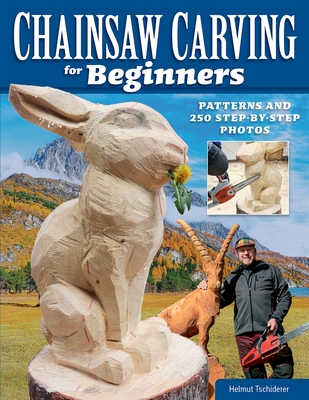 Chainsaw Carving for Beginners: Patterns and 250 Step-By-Step Photos Cover Image