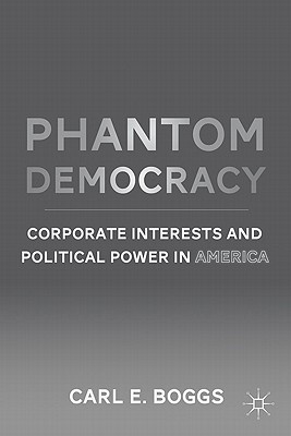 Phantom Democracy: Corporate Interests and Political Power in America By C. Boggs Cover Image