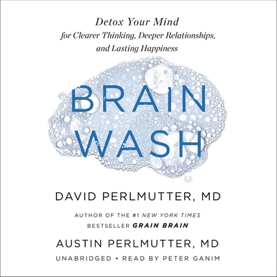 Brain Wash: Detox Your Mind for Clearer Thinking, Deeper Relationships, and Lasting Happiness By Kristin Loberg (With), Austin Perlmutter, MD, David Perlmutter, MD, Peter Ganim (Read by) Cover Image