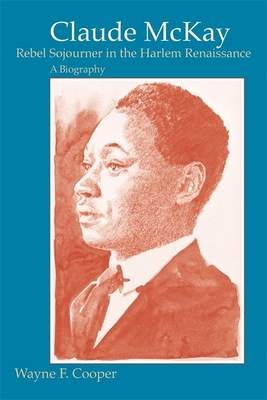 Claude McKay, Rebel Sojourner in the Harlem Renaissance: A Biography By Wayne F. Cooper Cover Image