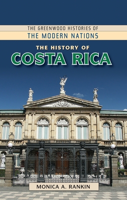 The History of Costa Rica (Greenwood Histories of the Modern Nations)