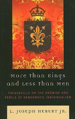 More Than Kings and Less Than Men: Tocqueville on the Promise and Perils of Democratic Individualism By Jr. Hebert, L. Joseph Cover Image